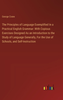 Principles of Language Exemplified In a Practical English Grammar