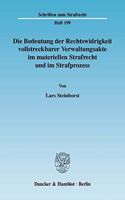 Die Bedeutung Der Rechtswidrigkeit Vollstreckbarer Verwaltungsakte Im Materiellen Strafrecht Und Im Strafprozess