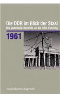 Die Ddr Im Blick Der Stasi 1961: Die Geheimen Berichte an Die Sed-Fuhrung
