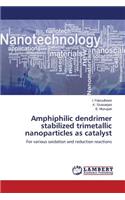 Amphiphilic dendrimer stabilized trimetallic nanoparticles as catalyst