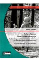 Naturerfahrung in der Umweltpädagogik: Die Bedeutung unmittelbarer, sinnlicher Erfahrung von Natur für umweltgerechtes Verhalten - Mit einem Nachwort zur Naturbeziehung(German)