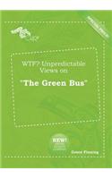 Wtf? Unpredictable Views on the Green Bus: (English)