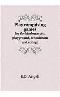 Play Comprising Games for the Kindergarten, Playground, Schoolroom and College
