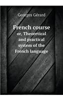 French course or, Theoretical and practical system of the French language: (English)