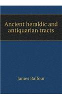 Ancient Heraldic and Antiquarian Tracts