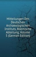 Mitteilungen Des Deutschen Archaeologischen Instituts, Roemische Abteilung, Volume 5 (German Edition)