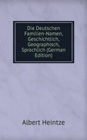 Die Deutschen Familien-Namen, Geschichtlich, Geographisch, Sprachlich (German Edition)