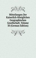 Mitteilungen Der Kaiserlich-Koniglichen Geographischen Gesellschaft, Volume 30 (German Edition)