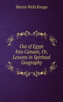 Out of Egypt Into Canaan; Or, Lesssons in Spiritual Geography.