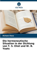 hermeneutische Situation in der Dichtung von T. S. Eliot und W. B. Yeats
