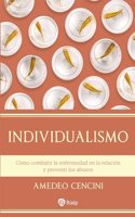 Individualismo: Como combatir la enfermedad en la relacion y prevenir los abusos