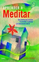 Aprender a meditar: Guia practica para alcanzar la serenidad, la plenitud y el conocimiento interior