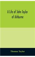 A life of John Taylor of Ashburne, Rector of Bosworth, prebendary of Westminster, & friend of Dr. Samuel Johnson. Together with an account of the Taylors & Websters of Ashburne, with pedigrees and copious genealogical notes
