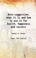 Auto-suggestion; what it is and how to use it for health, happiness and success 1906 [Hardcover]