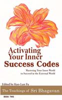 Activating Your Inner Success Codes: Mastering Your Inner World to Succeed in the External World(2 The Teachings of Sri Bhagavan)