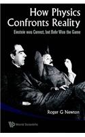 How Physics Confronts Reality: Einstein Was Correct, But Bohr Won The Game
