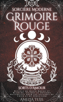 Sorcière Moderne Grimoire Rouge - Sorts d'Amour - Rituels de Magie Rouge et Blanche. Filtres et Potions Naturelles pour les Affaires de Coeur et de Séduction