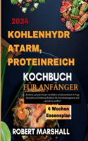 kohlenhydratarm, proteinreich Kochbuch für Anfänger 2024: "Köstliche, gesunde Rezepte mit Bildern und Zutatenlisten! 28-Tage-Speiseplan und Ernährung Einblicke für Gewichtsmanagement und optimale Gesundheit