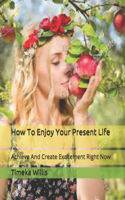 How To Enjoy Your Present Life