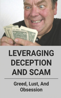 Leveraging Deception And Scam: Greed, Lust, And Obsession: True-Crime Leveraging Deception