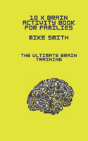 10 X brain activity book for families: The ultimate brain training