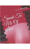 Speak To Me Of Love