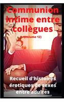 Communion intime entre collègues (volume 12): Recueil d'histoires érotiques de sexe entre adultes dans le cadre professionnel