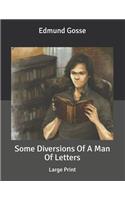 Some Diversions Of A Man Of Letters: Large Print