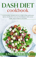 DASH DIET Cookbook: A Nutrition Guide with Quick and Easy Recipes to Fight Hypertension and Live a Healthy Life. Lower your Blood Pressure While you Lose Weight, Detox 