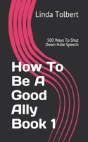 How To Be A Good Ally Book 1: 500 Ways To Shut Down Hate Speech(1 How to Be a Good Ally)