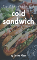 Top 175 Yummy Cold Sandwich Recipes: Cook it Yourself with Yummy Cold Sandwich Cookbook!