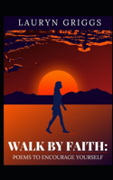 Walk By Faith: Poems To Encourage Yourself