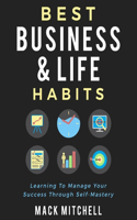 Best Business and Life Habits: Learning to Manage Your Success Through Self-Mastery