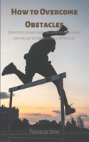 How to Overcome Obstacles: Effective ways on how to overcome obstacles to unlock full potential