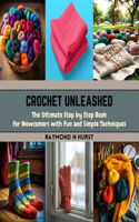Crochet Unleashed: The Ultimate Step by Step Book for Newcomers with Fun and Simple Techniques