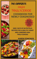 Complete High Triglyceride Cookbook for Newly Diagnosed: 1600 Days of Nutritious Recipes for a Healthy Heart and Lowering High Triglycerides