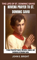 The Life of St. Dominic Savio: Novena Prayer to St. Dominic Savio- 9 Days Powerful Prayers, Miracles, Legacy, and Scriptures of Dominic Savio(Life of Saints, Novena and Devotional Prayer Books)