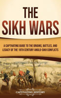 Sikh Wars: A Captivating Guide to the Origins, Battles, and Legacy of the 19th-Century Anglo-Sikh Conflicts