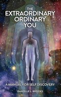 Extraordinary Ordinary You: A Manual For Self Discovery