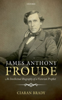 James Anthony Froude: An Intellectual Biography of a Victorian Prophet(English)