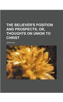 The Believer's Position and Prospects; Or, Thoughts on Union to Christ