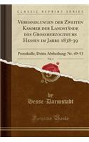 Verhandlungen Der Zweiten Kammer Der LandstÃ¤nde Des GroÃ?herzogthums Hessen Im Jahre 1838-39, Vol. 2: Protokolle; Dritte Abtheilung; Nr. 49-53 (Classic Reprint): Protokolle; Dritte Abtheilung; Nr. 49-53 (Classic Reprint)