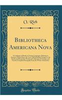 Bibliotheca Americana Nova: A Catalogue of Books in Various Languages, Relating to America; Printed Since the Year 1700 Including Voyages to the Pacific and Round the World and Collections of Voyages and Travels; Compiled Principally From the Works
