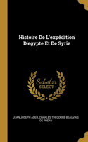 Histoire De L'expédition D'egypte Et De Syrie