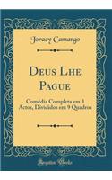 Deus Lhe Pague: ComÃ©dia Completa Em 3 Actos, Divididos Em 9 Quadros (Classic Reprint)