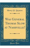 Was General Thomas Slow at Nashville? (Classic Reprint)