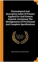 Chronological And Descriptive Index Of Patents Applied For And Patents Granted, Containing The Abridgements Of Provisional And Complete Specifications
