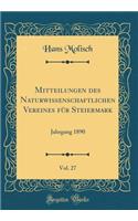 Mitteilungen Des Naturwissenschaftlichen Vereines Fï¿½r Steiermark, Vol. 27: Jahrgang 1890 (Classic Reprint): Jahrgang 1890 (Classic Reprint)