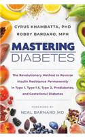 Mastering Diabetes: The Revolutionary Method to Reverse Insulin Resistance Permanently in Type 1, Type 1.5, Type 2, Prediabetes, and Gestational Diabetes