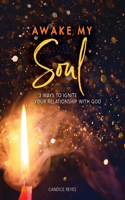 Awake My Soul: 3 Ways to Ignite Your Relationship with God